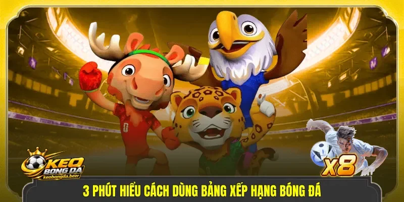 3 phút hiểu cách dùng bảng xếp hạng bóng đá
