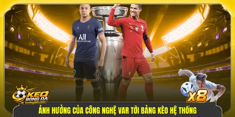Ảnh hưởng của công nghệ VAR tới bảng kèo hệ thống.