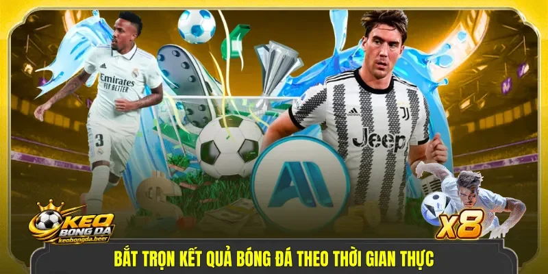 Bắt trọn kết quả bóng đá theo thời gian thực