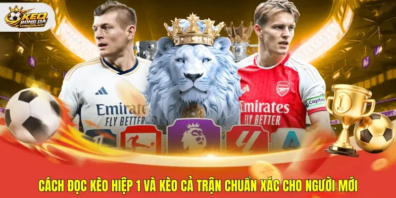 cách đọc kèo hiệp 1 và kèo cả trận