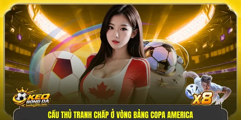 Cầu thủ tranh chấp ở vòng bảng Copa America