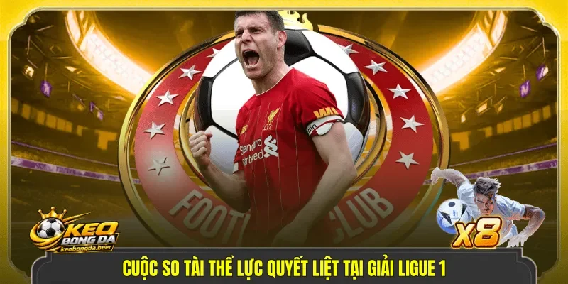 Cuộc so tài thể lực quyết liệt tại giải Ligue 1