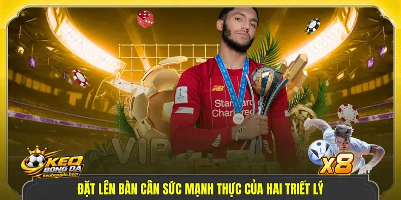 Đặt lên bàn cân sức mạnh thực của hai triết lý