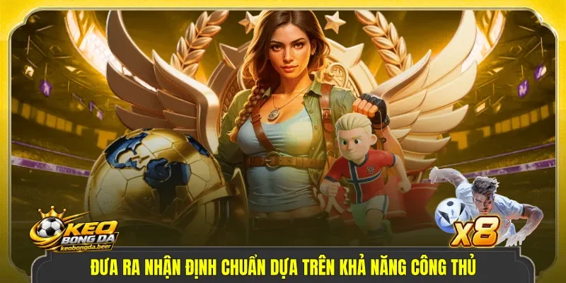 Đưa ra nhận định chuẩn dựa trên khả năng công thủ