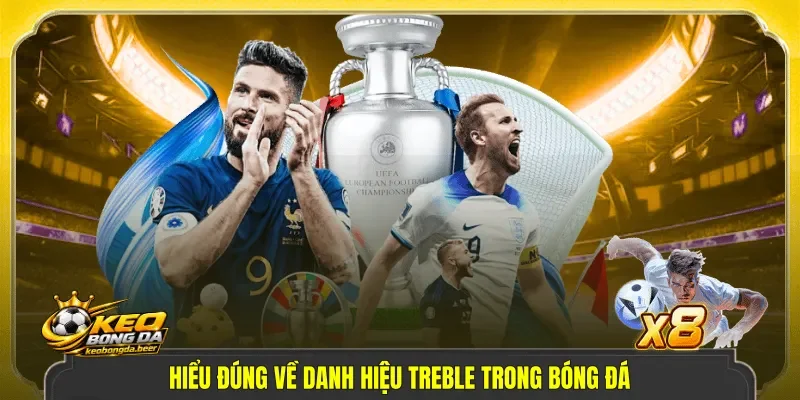 Hiểu đúng về danh hiệu Treble trong bóng đá