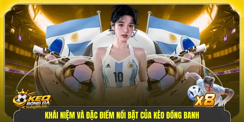 Khái niệm và đặc điểm nổi bật của kèo đồng banh