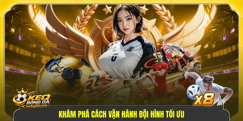 Khám phá cách vận hành đội hình tối ưu