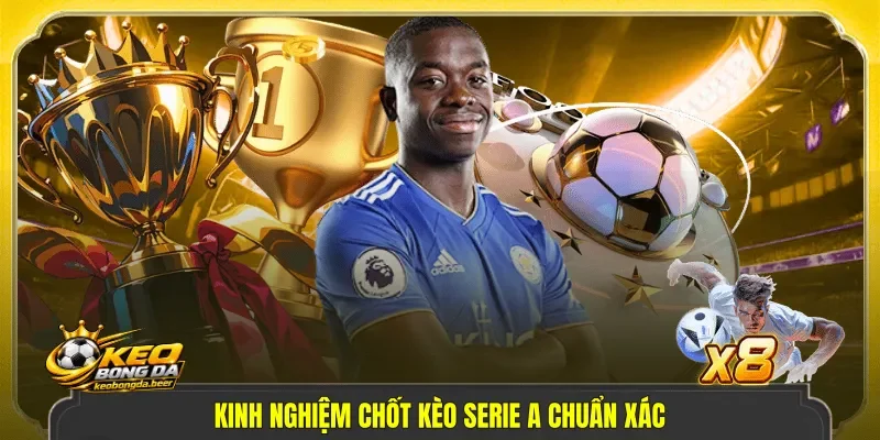 Kinh nghiệm chốt kèo Serie A chuẩn xác
