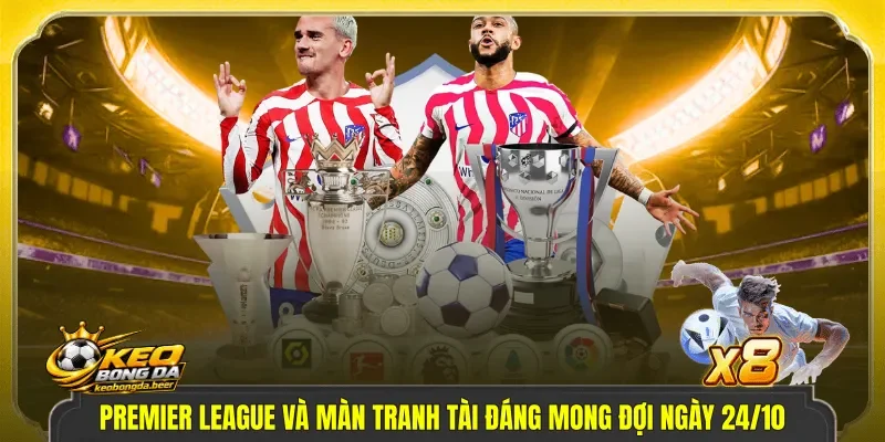 Premier League và màn tranh tài đáng mong đợi ngày 24/10