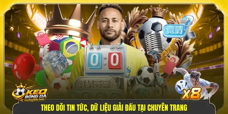 Theo dõi tin tức, dữ liệu giải đấu tại chuyên trang
