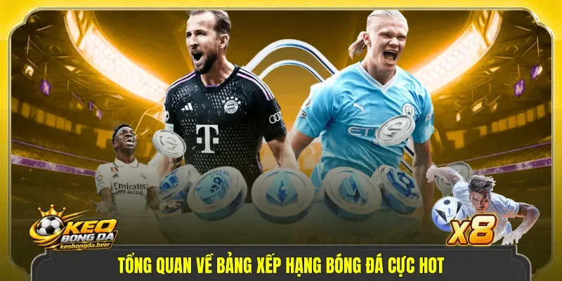 Tổng quan về bảng xếp hạng bóng đá cực hot