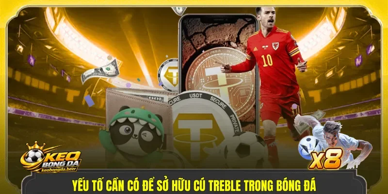 Yếu tố cần có để sở hữu cú Treble trong bóng đá